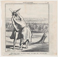 My field plundered.... my horse taken away.... my money stolen.... and this is w..., August 5, 1870. Creator: Honore Daumier.