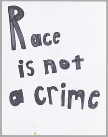 Poster reading "Race is not a crime" used at Baltimore protests, April 2015. Creator: Unknown.