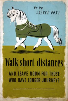 'Go by Shanks' Pony - Walk short distances...', World War II poster, between 1939 and 1946. Creators: Central Office of Information, Jan Le Witt, George Him.