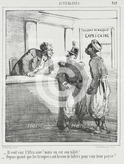 Il veut voir l'Africaine! mais ou est son billet? -Depuis quand que les troupiers ont..., 1865. Creator: Cham.