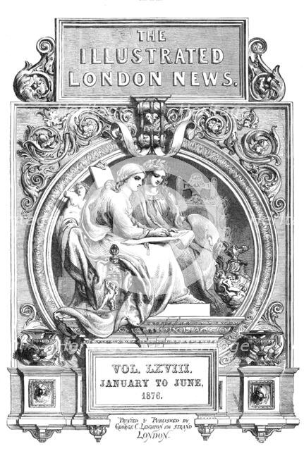 Front page of the Illustrated London News, Vol. LXVIII, January to June, 1876. Creator: Unknown.