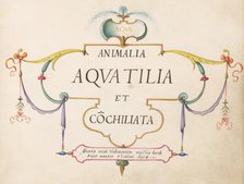 Animalia Aqvatilia et Cochiliata (Aqva): Title Page, c. 1575/1580. Creator: Joris Hoefnagel.