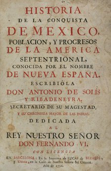 "Historia de la Conquista de México, población, y progresos de la América septentrional...1756.  Creator: Antonio de Solis y Rivadeneryra.