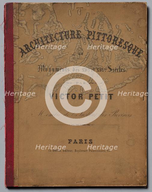 Architecture Pittoresque ou Monuments des XVeme. Et XVIeme. Siecles: Chateaux De France des XV..., p Creator: Victor Petit (French, 1817-1874).