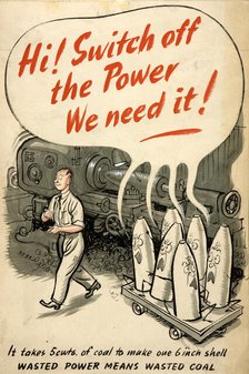 'Hi! Switch off the power. We need it! It takes 5 cwts of coal...', WWII poster, between 1939 & 1946 Creator: Central Office of Information.