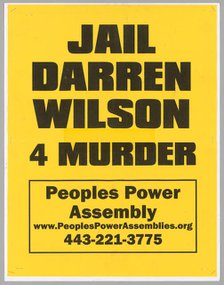 Poster reading "Jail Darren Wilson 4 Murder" used at Baltimore protests, April 2015. Creator: Unknown.