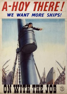 'A-hoy there! We want more ships! On with the job', World War II poster, between 1939 and 1946. Creators: Central Office of Information, Unknown.