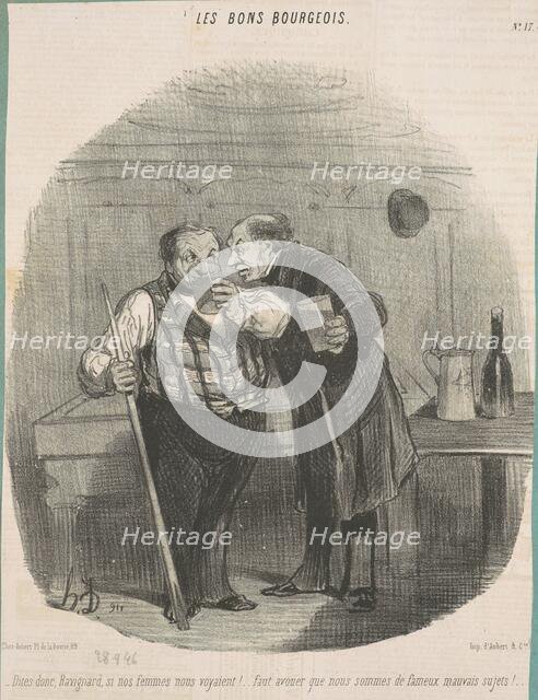 Dites donc, Ravignard, si nos femmes nous voyaient! ..., 19th century. Creator: Honore Daumier.