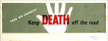 'Take no chances. Keep death off the road', World War II poster, between 1939 and 1946. Creators: Central Office of Information, Ashley Havinden.