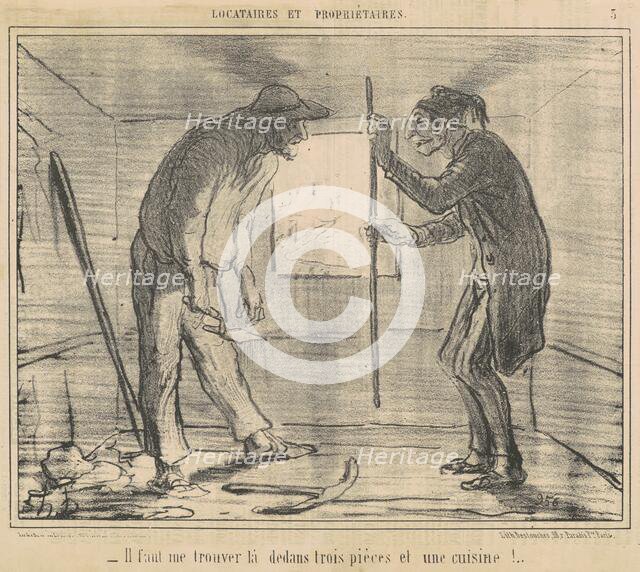 Il faut me trouver la dedans trois pièces et une cuisine!, 19th century.  Creator: Honore Daumier.